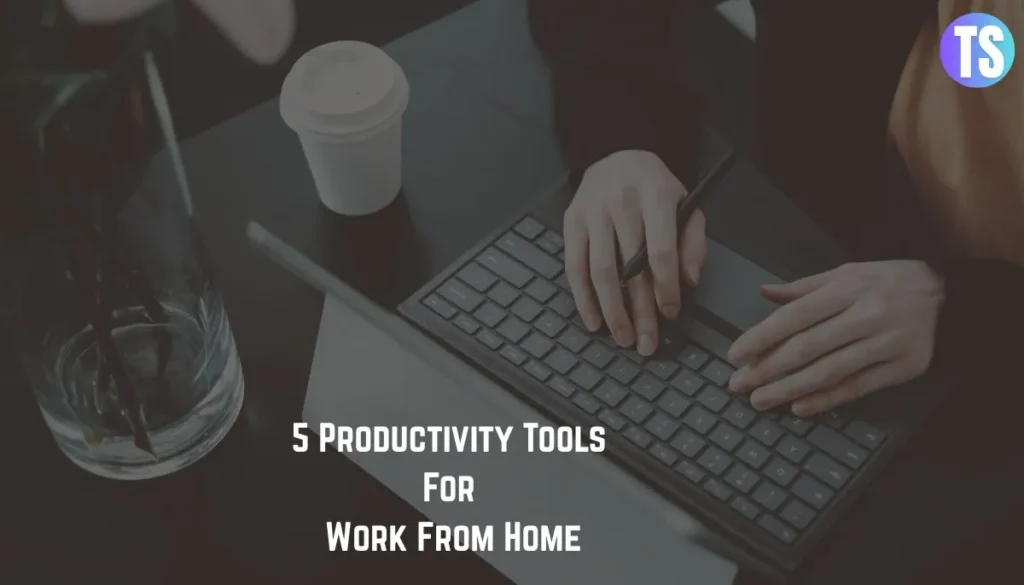 5 Productivity Tools For Work From Home
