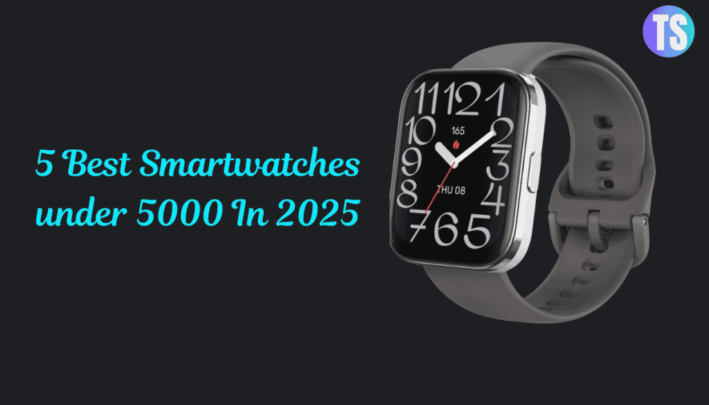 5 Best Smartwatches under 5000 In 2025
