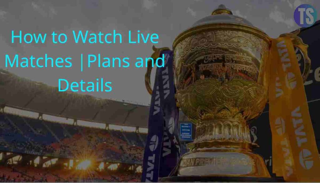 How to Watch Live Matches Plans and Details