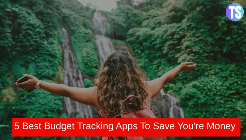 5 Best Budget Tracking Apps To Save You're Money
